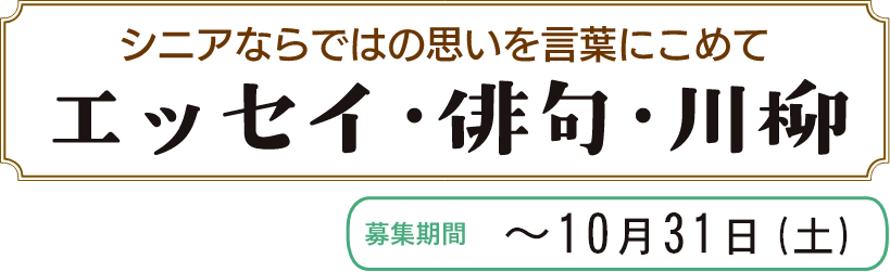 シニアならではの思いを言葉にこめて エッセイ・俳句・川柳 募集期間 ~10月31日(土)